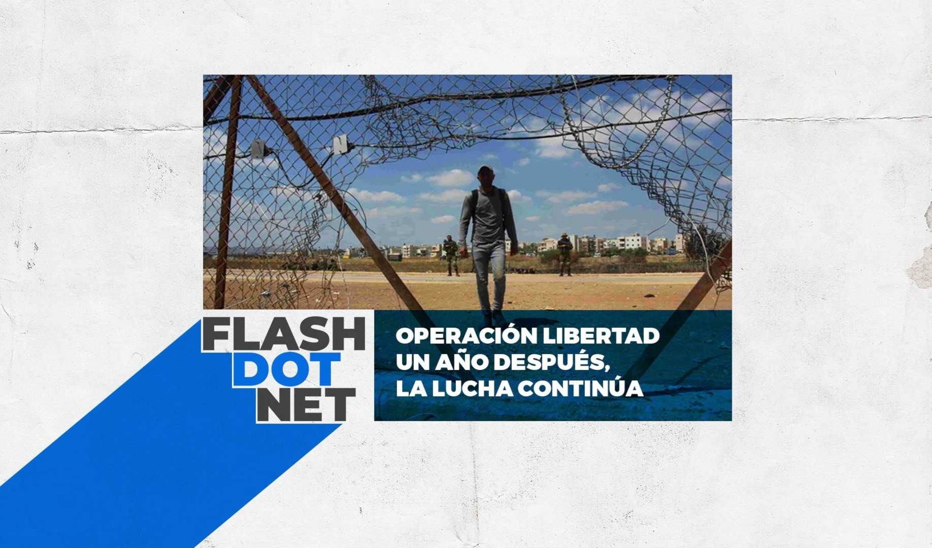 Operación libertad un año después, la lucha continúa