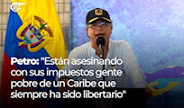 Petro: "Están asesinando con sus impuestos gente pobre de un Caribe que siempre ha sido libertario"