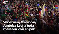 Venezuela, Colombia, América Latina toda merecen vivir en paz