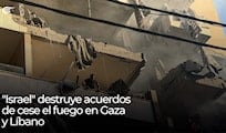 "Israel" destruye los acuerdos de cese el fuego en Gaza y Líbano