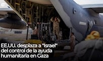 EE.UU. desplaza a "Israel" del control de la ayuda humanitaria en Gaza